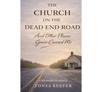 The Church On The Dead End Road: And Other Places Grace Carried Me