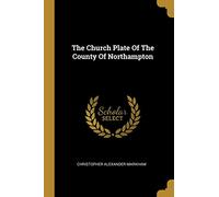 The Church Plate Of The County Of Northampton