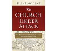The Church Under Attack: Five Hundred Years That Split the Church and Scattered the Flock