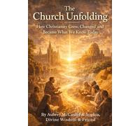 The Church Unfolding: How Christianity Grew, Changed, and Became What We Know Today