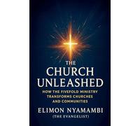 The Church Unleashed: How the Fivefold Ministry Transforms Churches and Communities