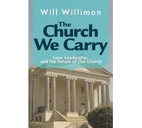The Church We Carry: Loss, Leadership, and the Future of Our Church (The Church We Carry)