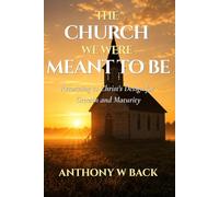 The Church We Were Meant to Be: Returning to Christ’s Design for Growth and Maturity