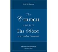 The Church Which is His Body: Is it Local or Universal