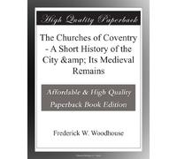 The Churches of Coventry - A Short History of the City & Its Medieval Remains