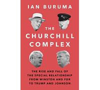 The Churchill Complex: The Rise and Fall of the Special Relationship from Winston and FDR to Trump and Johnson (Main)