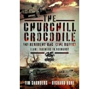 The Churchill Crocodile: 141 Regiment RAC (The Buffs) : Flame Throwers in Normandy