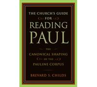 The Church's Guide for Reading Paul: The Canonical Shaping of the Pauline Corpus