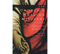 The Church's Healing Ministry: Pastoral and Practical Reflections