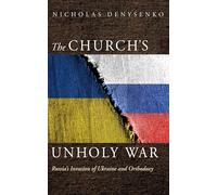 The Church's Unholy War: Russia's Invasion of Ukraine and Orthodoxy