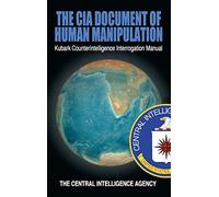 The CIA Document of Human Manipulation: Kubark Counterintelligence Interrogation Manual