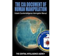 The CIA Document of Human Manipulation : Kubark Counterintelligence Interrogation Manual