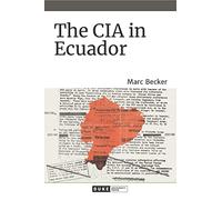 The CIA in Ecuador (American Encounters/Global Interactions)