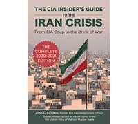 The CIA Insider's Guide to the Iran Crisis: From CIA Coup to the Brink of War