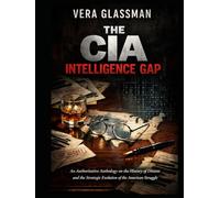The CIA Intelligence Gap: An Authoritative Anthology on the History of Dissent and the Strategic Evolution of the American Struggle
