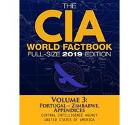 The CIA World Factbook Volume 3: Full-Size 2019 Edition: Giant Format, 600+ Pages: The #1 Global Reference, Complete & Unabridged - Vol. 3 of 3, ... Appendices (Carlile Intelligence Library)