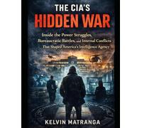 The CIA's Hidden War: Inside the Power Struggles, Bureaucratic Battles, and Internal Conflicts That shaped America's Intelligence Agency