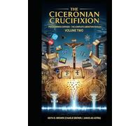 The Ciceronian Crucifixion: Programming Exposed: The Complete Liberation Manual, Volume Two (THE CONSCIENCENESS DECODES)