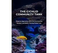 The Cichlid Community Tank: Diagnose Aggression, Solve the Overstocking Paradox, and Build a Thriving African Cichlid Aquarium: 7 (Aquarium Library)