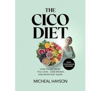 The CICO Diet: How to Eat What You Love, Lose Weight, and Never Diet Again