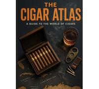 THE CIGAR ATLAS: EXPLORE CUBA, NICARAGUA, DOMINICAN ORIGINS, WRAPPER PROFILES, TASTING NOTES & THE ART OF RITUAL