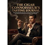 The Cigar Connoisseur's Tasting Journal: Record, Rate & Remember Every Smoke - 90 Tasting Entries, Humidor Inventory, Flavor Reference, Brand Rankings & Pairing Notes for Cigar Aficionados