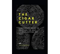 The Cigar Cutter: A Beginner's Guide To Selecting The Best Cigars & Cutting The Rest
