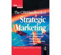 The CIM Handbook of Strategic Marketing: A Practical Guide for Designing and Implementing Effective Marketing Strategies
