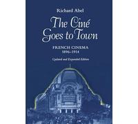 The Ciné Goes to Town: French Cinema, 1896-1914, Updated and Expanded Edition