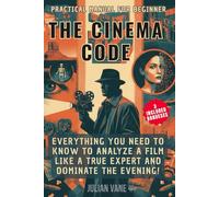 The CINEMA CODE: Everything you need to know to analyze a film like a TRUE expert and dominate the evening! A Manual for Beginner