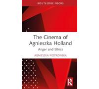 The Cinema of Agnieszka Holland: Anger and Ethics (Routledge Focus on Film Studies)