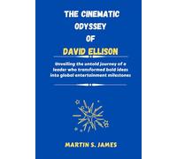 The Cinematic Odyssey of David Ellison: Unveiling the untold journey of a leader who transformed bold ideas into global entertainment milestones