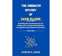 The Cinematic Odyssey of David Ellison: Unveiling the untold journey of a leader who transformed bold ideas into global entertainment milestones