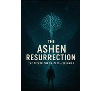 The Cipher Chronicles - Volume 3: The Ashen Resurrection