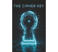 The Cipher Key: Unlocking a Global Conspiracy Hidden in Plain Sight (The Cipher Key series)
