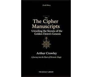 The Cipher Manuscripts: Unveiling the Secrets of the Golden Dawn's Genesis: A Journey into the Heart of Hermetic Magic