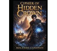 The Cipher of the Hidden Crown: Unravel the ancient codes that bind truth and power