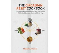The Circadian Reset Cookbook: 30-Minute Anti-Inflammatory Meal Prep to End Night-Shift Burnout, Bloat, and Brain Fog