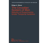The Circadian System of Man: Results of Experiments Under Temporal Isolation (Topics in Environmental Physiology and Medicine)