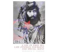 The Circassian: The Life of Esref Bey, Late Ottoman Insurgent and Special Agent