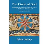 The Circle of God : An archaeological and historical search for the nature of the sacred: A study of continuity