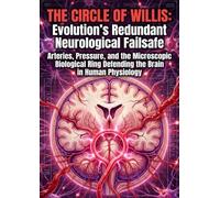 The Circle of Willis: Evolution's Redundant Neurological Failsafe: Arteries, Pressure, and the Microscopic Biological Ring Defending the Brain in Human Physiology