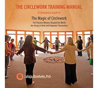 The Circlework Training Manual: A Companion Guide to The Magic of Circlework: The Practice Women Around the World are Using to Heal and Empower Themselves