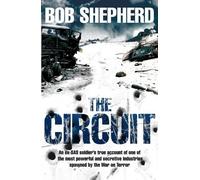 The Circuit, An ex-SAS soldier's true account of one of the most powerful and secretive industries spawned by the War on Terror by BOB SHEPHERD (2008-08-01)