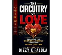 The Circuitry of Love: From Attraction to Intimacy: Decoding the Emotional Signals That Draw Hearts Together