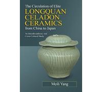 The Circulation of Elite Longquan Celadon Ceramics from China to Japan: An Interdisciplinary and Cross-Cultural Study