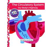 The Circulatory System: Our Body's Highway (The Human Body Systems for Young Scientist)