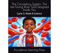 The Circulatory System: The Life-Giving River God Designed Inside You: Cycle 3, Week 8 Science (Cycle 3 Science)