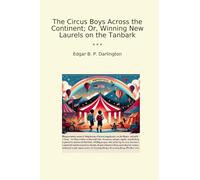 The Circus Boys Across the Continent; Or, Winning New Laurels on the Tanbark (Classic Books)