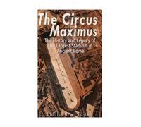 The Circus Maximus: The History and Legacy of the Largest Stadium in Ancient Rome